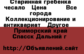 Старинная гребенка чесало › Цена ­ 350 - Все города Коллекционирование и антиквариат » Другое   . Приморский край,Спасск-Дальний г.